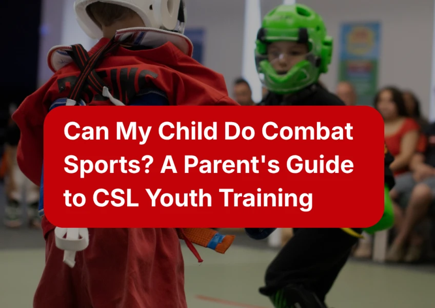 Can My Child Do Combat Sports? A Parent's Guide to CSL Youth Training